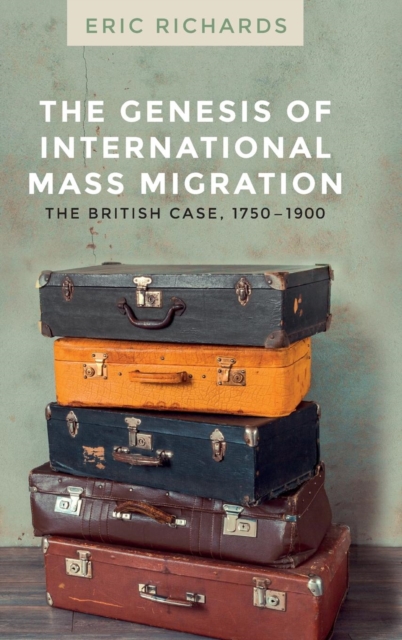 The Genesis of International Mass Migration : The British Case, 1750-1900, Hardback Book