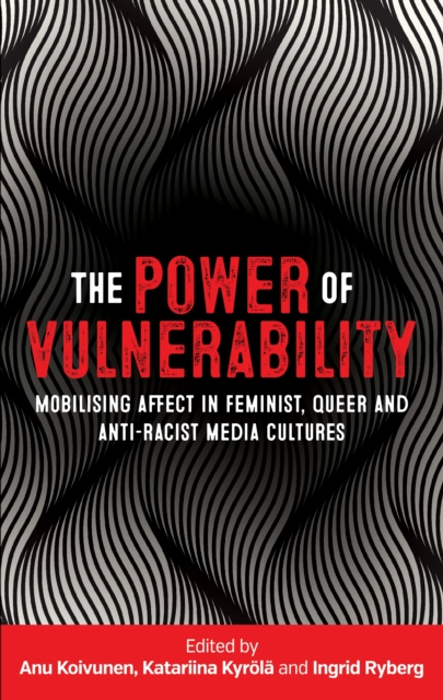 The power of vulnerability : Mobilising affect in feminist, queer and anti-racist media cultures, PDF eBook