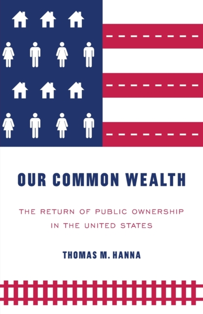 Our Common Wealth : The Return of Public Ownership in the United States, Paperback / softback Book