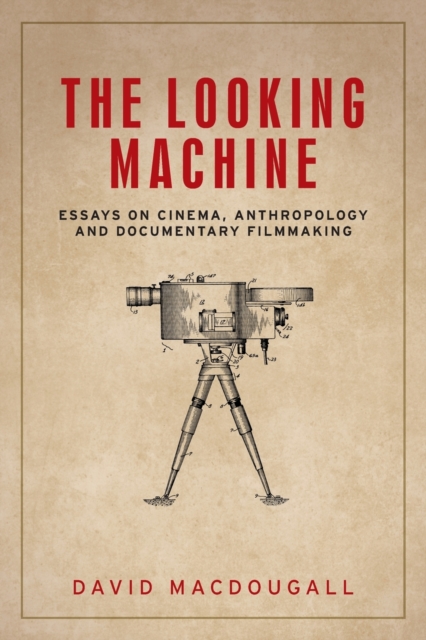 The Looking Machine : Essays on Cinema, Anthropology and Documentary Filmmaking, Paperback / softback Book