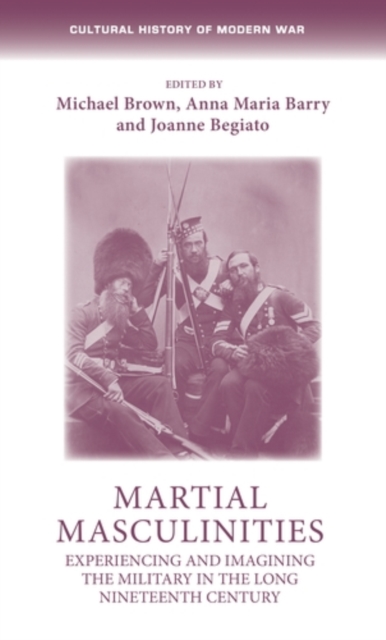 Martial masculinities : Experiencing and imagining the military in the long nineteenth century, EPUB eBook