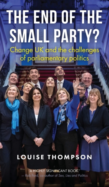 The End of the Small Party? : Change Uk and the Challenges of Parliamentary Politics, Hardback Book