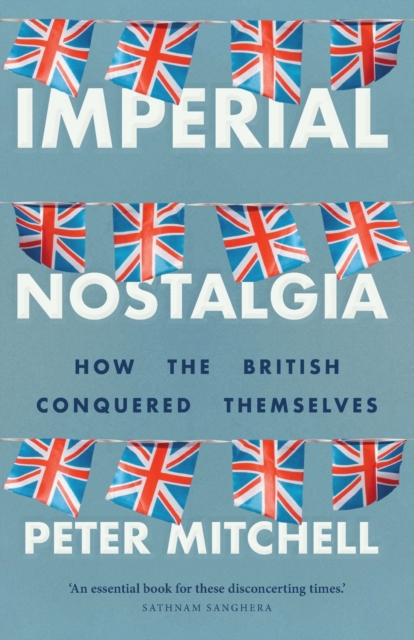 Imperial Nostalgia : How the British Conquered Themselves, Paperback / softback Book