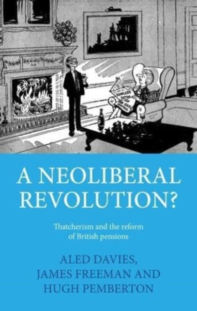 A Neoliberal Revolution? : Thatcherism and the Reform of British Pensions, Hardback Book