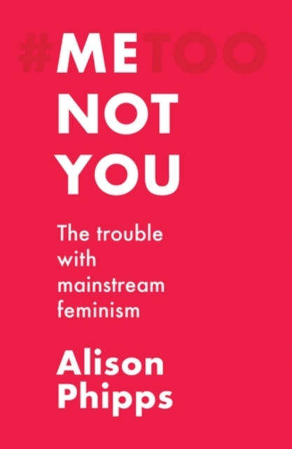 Me, not you : The trouble with mainstream feminism, EPUB eBook