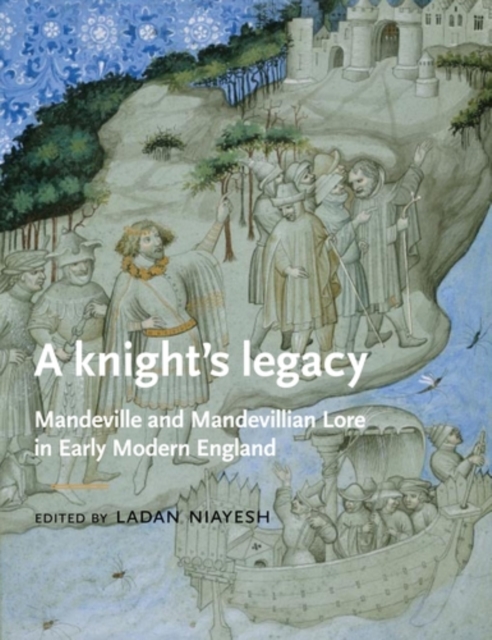 A Knight’S Legacy : Mandeville and Mandevillian Lore in Early Modern England, PDF eBook
