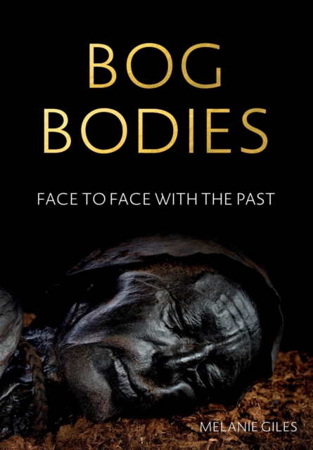 Bog Bodies : Face to Face with the Past, Paperback / softback Book