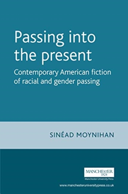 Passing into the Present : Contemporary American Fiction of Racial and Gender Passing, Paperback / softback Book