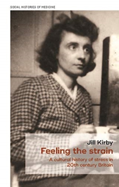 Feeling the Strain : A Cultural History of Stress in Twentieth-Century Britain, Paperback / softback Book