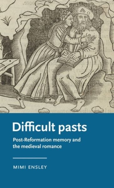 Difficult Pasts : Post-Reformation Memory and the Medieval Romance, Hardback Book