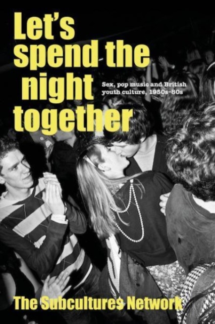 Let’S Spend the Night Together : Sex, Pop Music and British Youth Culture, 1950s–80s, Hardback Book