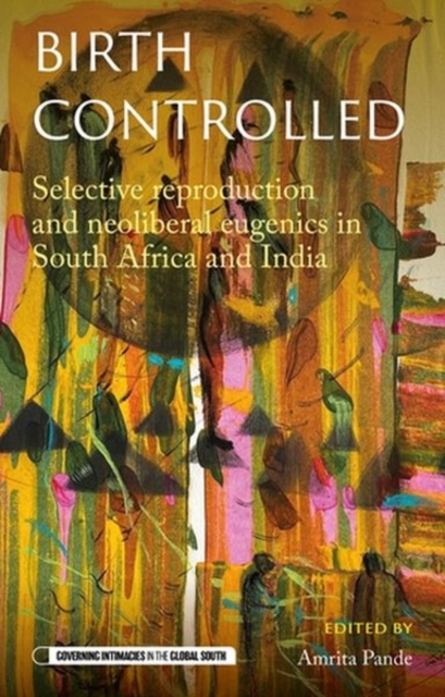 Birth Controlled : Selective Reproduction and Neoliberal Eugenics in South Africa and India, Hardback Book