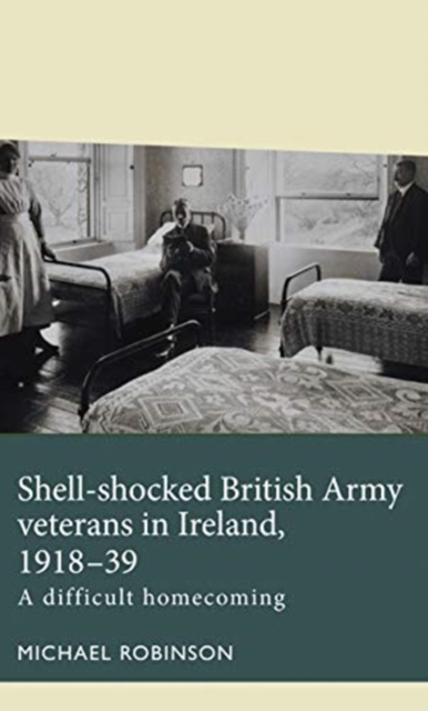 Shell-Shocked British Army Veterans in Ireland, 1918-39 : A Difficult Homecoming, Paperback / softback Book
