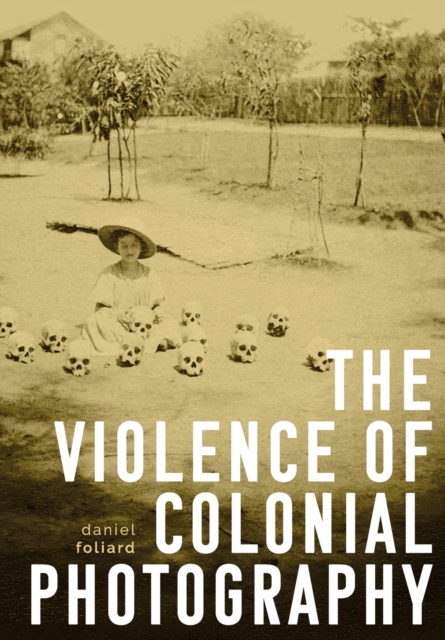 The Violence of Colonial Photography, Paperback / softback Book