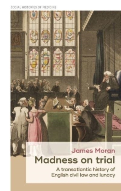 Madness on Trial : A Transatlantic History of English Civil Law and Lunacy, Paperback / softback Book