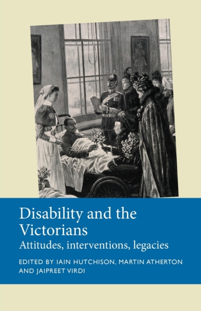 Disability and the Victorians : Attitudes, Interventions, Legacies, Paperback / softback Book
