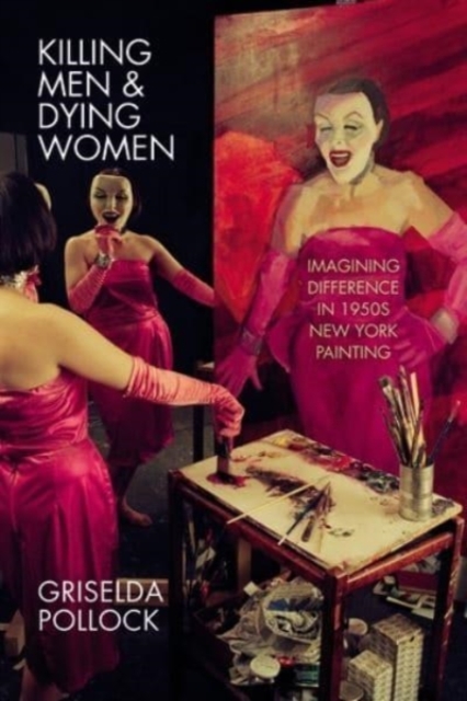 Killing Men & Dying Women : Imagining Difference in 1950s New York Painting, Hardback Book