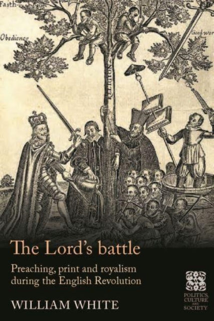 The Lord’S Battle : Preaching, Print and Royalism During the English Revolution, Hardback Book