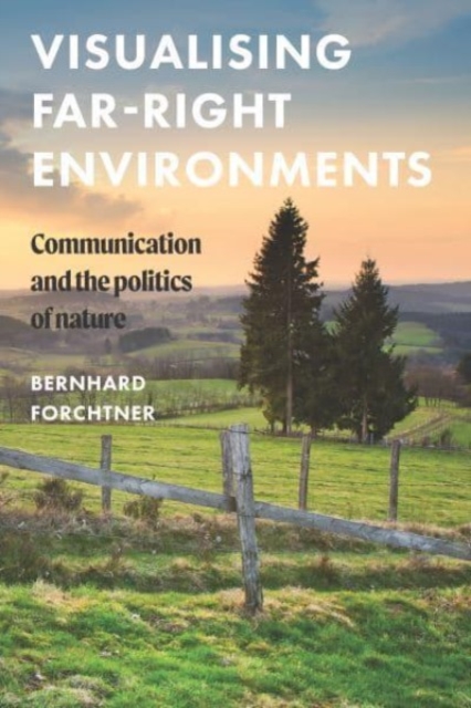Visualising Far-Right Environments : Communication and the Politics of Nature, Hardback Book