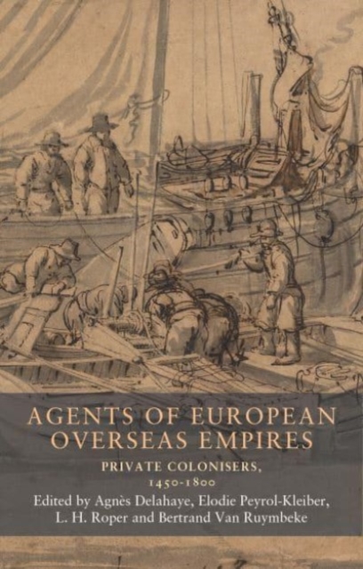 Agents of European Overseas Empires : Private Colonisers, 1450-1800, Hardback Book