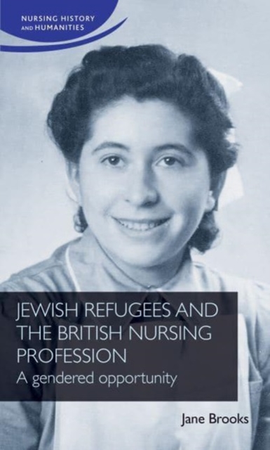 Jewish Refugees and the British Nursing Profession : A Gendered Opportunity, Hardback Book