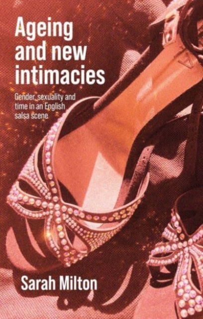 Ageing and New Intimacies : Gender, Sexuality and Temporality in an English Salsa Scene, Hardback Book