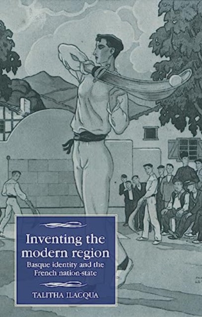 Inventing the Modern Region : Basque Identity and the French Nation-State, Hardback Book