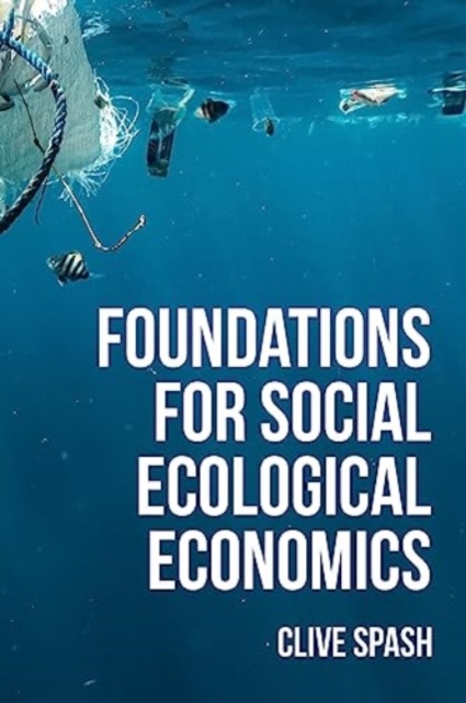 Foundations of Social Ecological Economics : The Fight for Revolutionary Change in Economic Thought, Hardback Book
