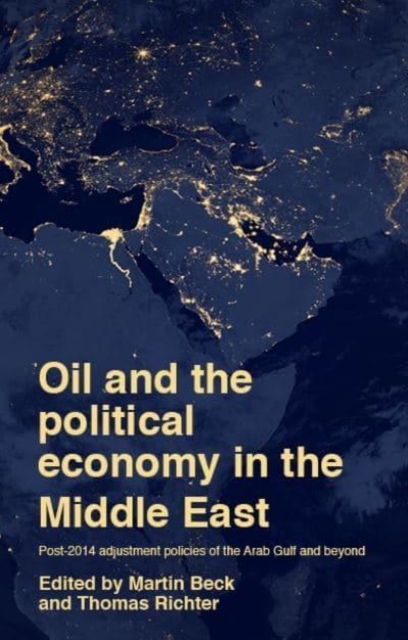 Oil and the Political Economy in the Middle East : Post-2014 Adjustment Policies of the Arab Gulf and Beyond, Paperback / softback Book