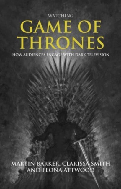 Watching Game of Thrones : How Audiences Engage with Dark Television, Paperback / softback Book