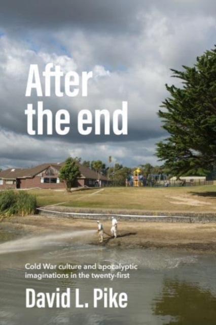 After the End : Cold War Culture and Apocalyptic Imaginations in the Twenty-First Century, Hardback Book