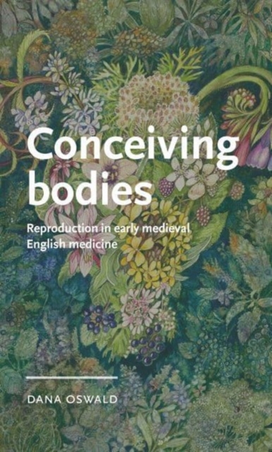 Conceiving Bodies : Reproduction in Early Medieval English Medicine, Hardback Book