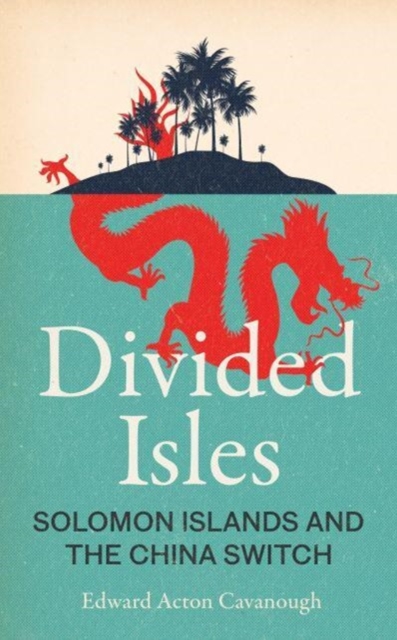 Divided Isles : Solomon Islands and the China Switch, Hardback Book