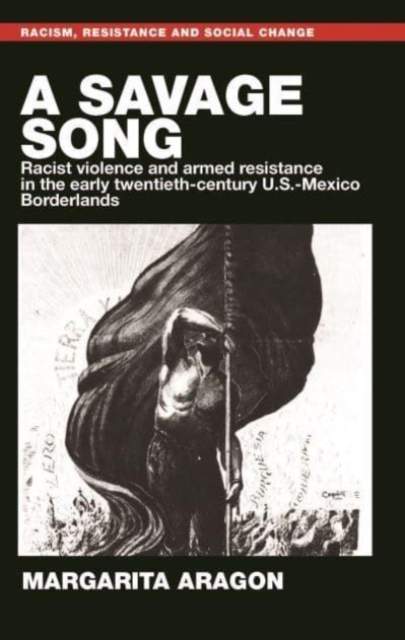 A Savage Song : Racist Violence and Armed Resistance in the Early Twentieth-Century U.S.-Mexico Borderlands, Paperback / softback Book
