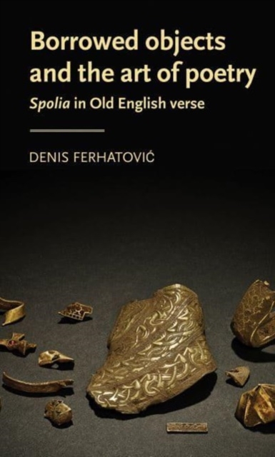 Borrowed Objects and the Art of Poetry : Spolia in Old English Verse, Paperback / softback Book