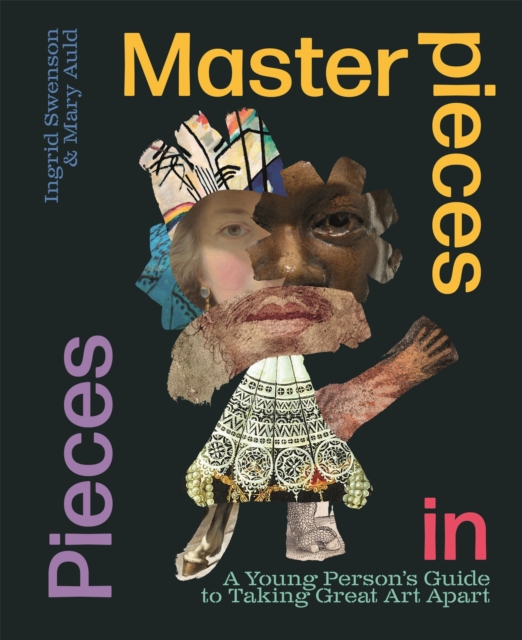 Masterpieces in Pieces : A Young Person's Guide to Taking Great Art Apart, Hardback Book