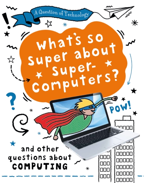 A Question of Technology: What's So Super about Supercomputers? : And other questions about computers, Paperback / softback Book