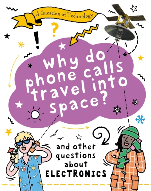 A Question of Technology: Why Do Phone Calls Travel into Space? : And other questions about electronics, Paperback / softback Book