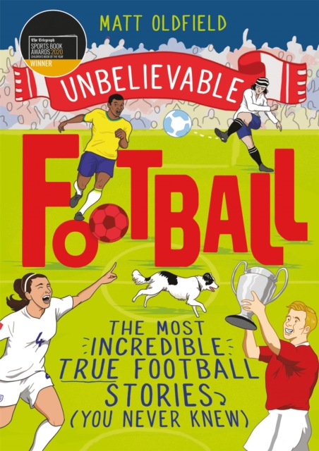 The Most Incredible True Football Stories (You Never Knew) : Winner of the Telegraph Children's Sports Book of the Year, Paperback / softback Book