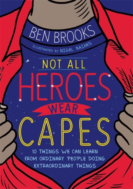 Not All Heroes Wear Capes : 10 Things We Can Learn From the Ordinary People Doing Extraordinary Things, Paperback / softback Book