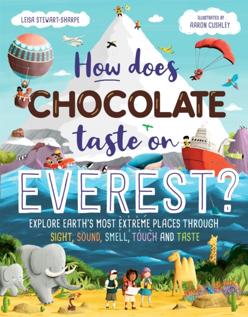 How Does Chocolate Taste on Everest? : Explore Earth's Most Extreme Places Through Sight, Sound, Smell, Touch and Taste, Hardback Book