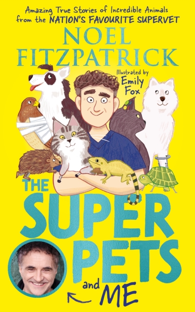 The Superpets (and Me!) : Amazing True Stories of Incredible Animals from the Nation’s Favourite Supervet, Hardback Book