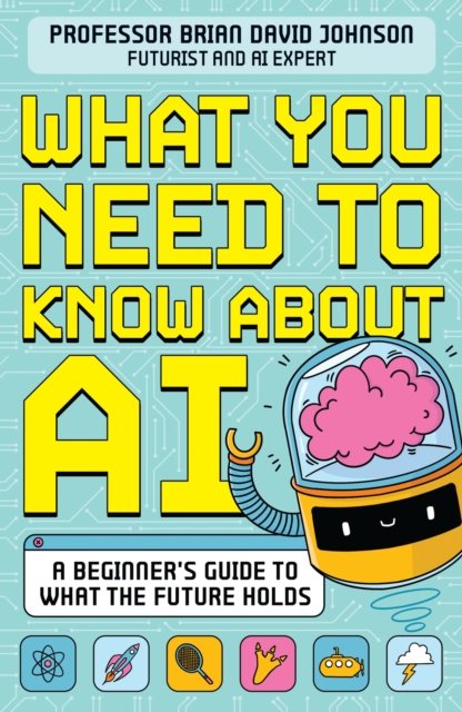 What You Need to Know About AI : A beginner’s guide to what the future holds, Paperback / softback Book