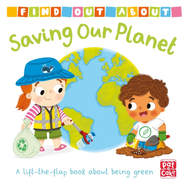 Find Out About: Saving Our Planet : A lift-the-flap board book about being green, Board book Book