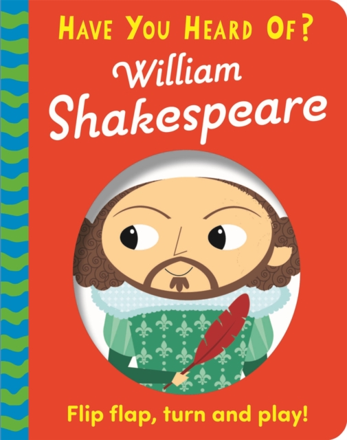 Have You Heard Of?: William Shakespeare : Flip Flap, Turn and Play!, Board book Book