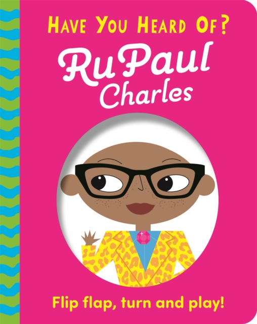Have You Heard Of?: RuPaul Charles : Flip Flap, Turn and Play!, Board book Book