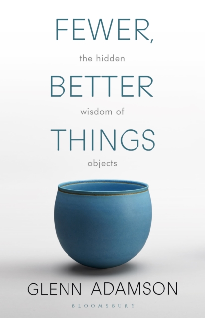 Fewer, Better Things : The Hidden Wisdom of Objects, Paperback / softback Book