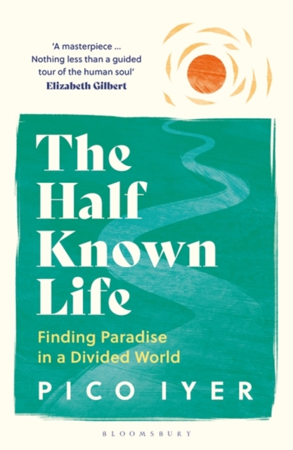 The Half Known Life : Finding Paradise in a Divided World, Paperback / softback Book