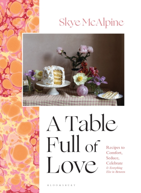 A Table Full of Love : Recipes to Comfort, Seduce, Celebrate & Everything Else In Between, Hardback Book