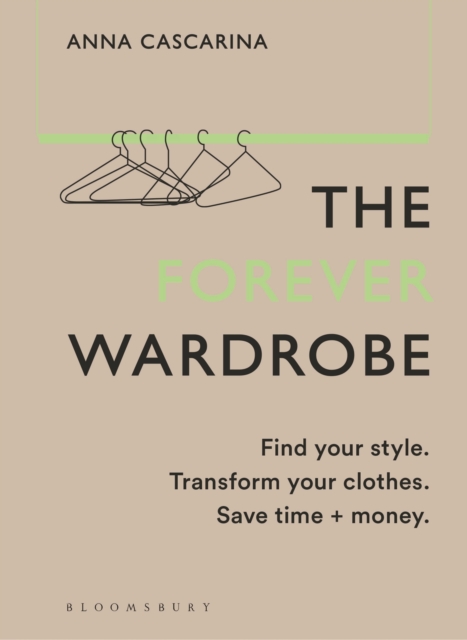 The Forever Wardrobe : Find your style. Transform your clothes. Save time and money., Hardback Book